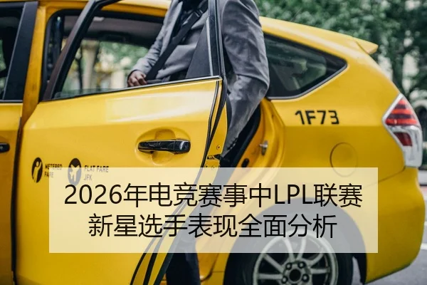 2026年电竞赛事中LPL联赛新星选手表现全面分析
