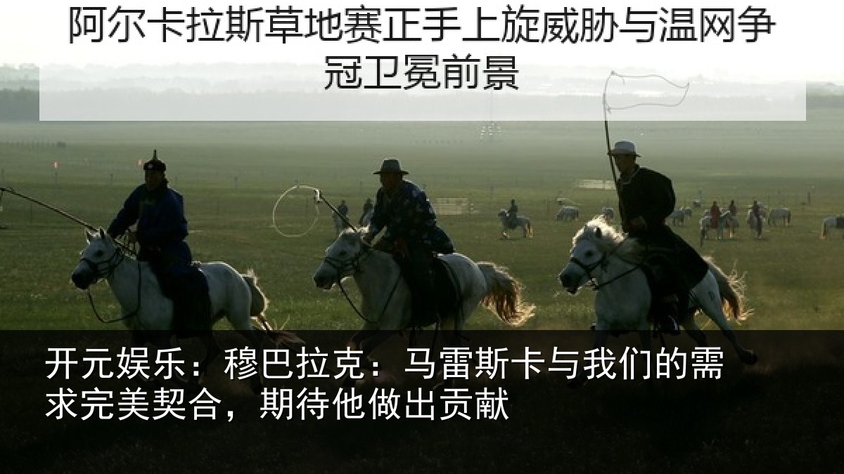 开元娱乐：穆巴拉克：马雷斯卡与我们的需求完美契合，期待他做出贡献